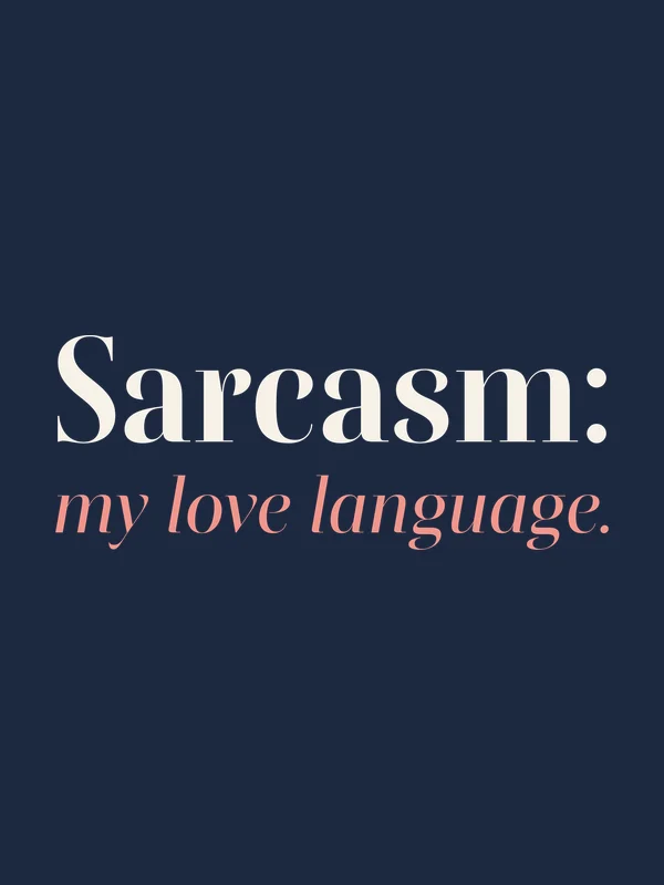 Be Like Family: Sarcasm: my love language.